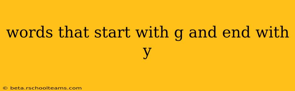 words that start with g and end with y