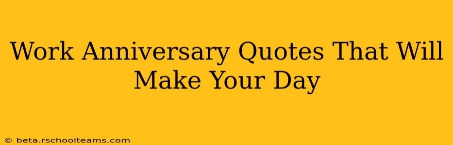 Work Anniversary Quotes That Will Make Your Day