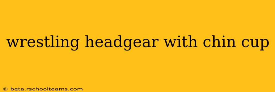 wrestling headgear with chin cup
