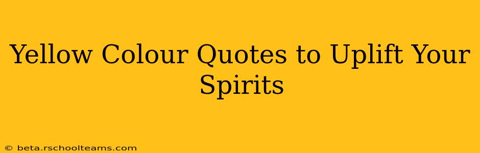 Yellow Colour Quotes to Uplift Your Spirits