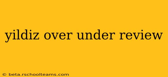 yildiz over under review