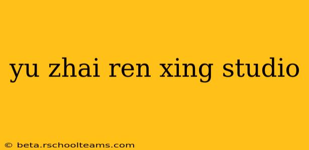 yu zhai ren xing studio